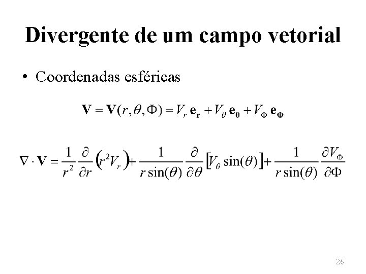 Divergente de um campo vetorial • Coordenadas esféricas 26 