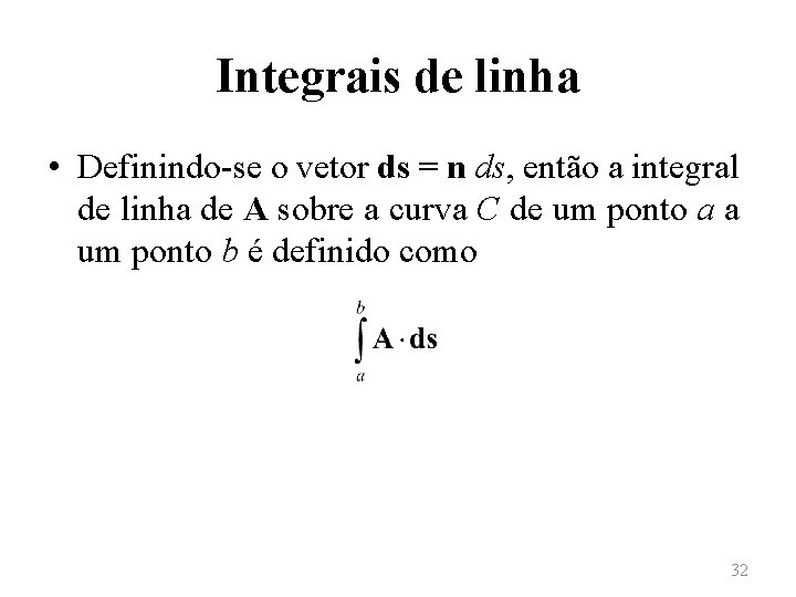 Integrais de linha • Definindo-se o vetor ds = n ds, então a integral