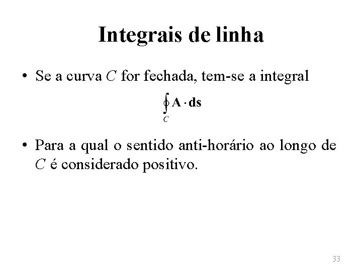 Integrais de linha • Se a curva C for fechada, tem-se a integral •