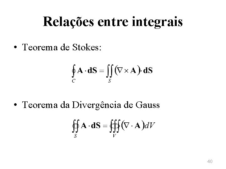 Relações entre integrais • Teorema de Stokes: • Teorema da Divergência de Gauss 40