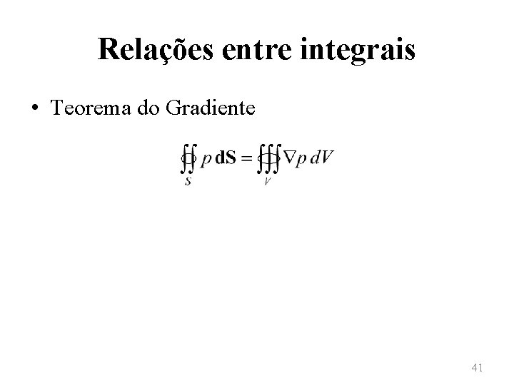Relações entre integrais • Teorema do Gradiente 41 