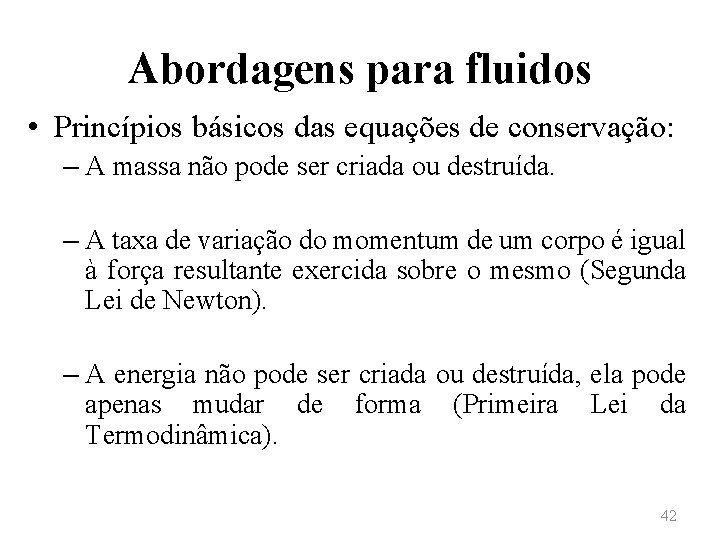 Abordagens para fluidos • Princípios básicos das equações de conservação: – A massa não