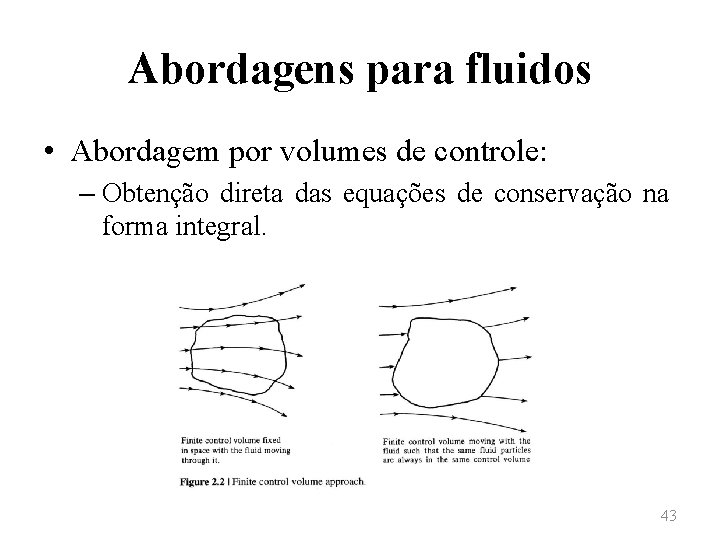 Abordagens para fluidos • Abordagem por volumes de controle: – Obtenção direta das equações