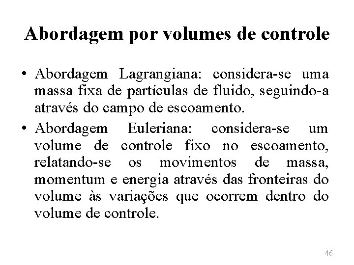 Abordagem por volumes de controle • Abordagem Lagrangiana: considera-se uma massa fixa de partículas