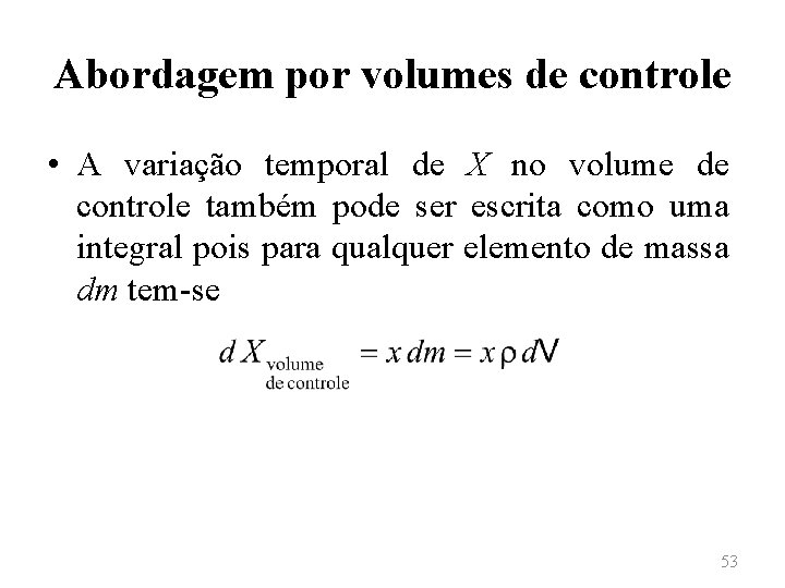 Abordagem por volumes de controle • A variação temporal de X no volume de
