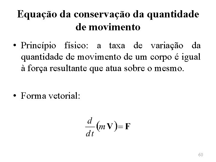 Equação da conservação da quantidade de movimento • Princípio físico: a taxa de variação