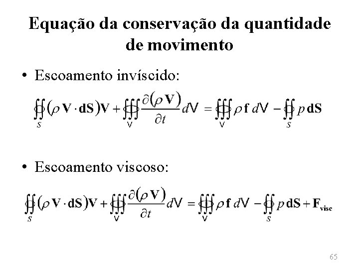 Equação da conservação da quantidade de movimento • Escoamento invíscido: • Escoamento viscoso: 65