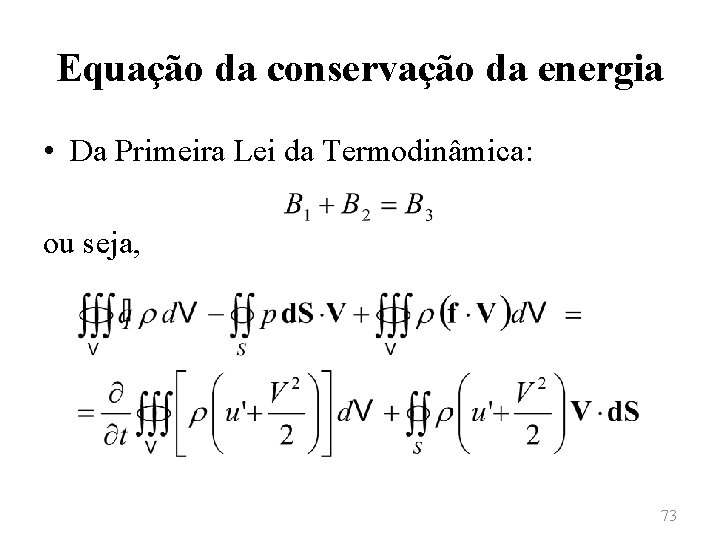 Equação da conservação da energia • Da Primeira Lei da Termodinâmica: ou seja, 73