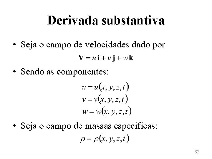 Derivada substantiva • Seja o campo de velocidades dado por • Sendo as componentes: