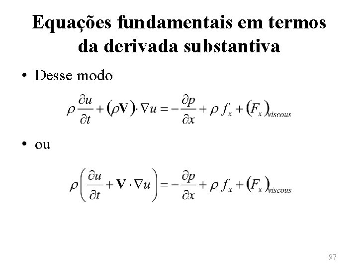 Equações fundamentais em termos da derivada substantiva • Desse modo • ou 97 