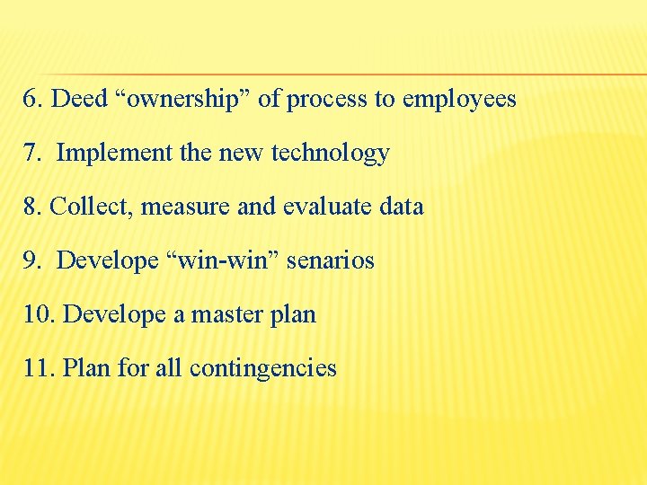 6. Deed “ownership” of process to employees 7. Implement the new technology 8. Collect,