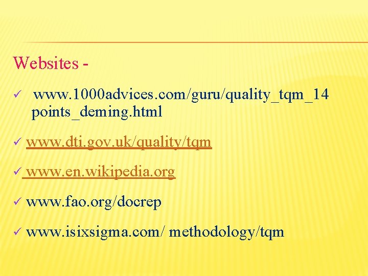 Websites ü www. 1000 advices. com/guru/quality_tqm_14 points_deming. html ü www. dti. gov. uk/quality/tqm ü