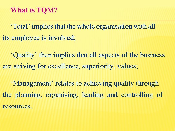 What is TQM? ‘Total’ implies that the whole organisation with all its employee is