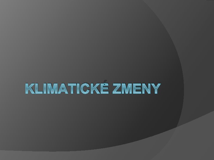 KLIMATICKÉ ZMENY KLIMATICKÉ ZMENY