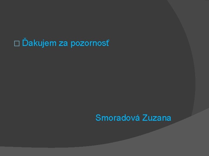 � Ďakujem za pozornosť Smoradová Zuzana � Ďakujem za pozornosť Smoradová Zuzana