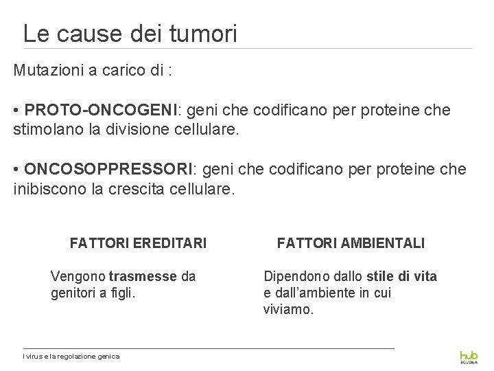 Le cause dei tumori Mutazioni a carico di : • PROTO-ONCOGENI: geni che codificano