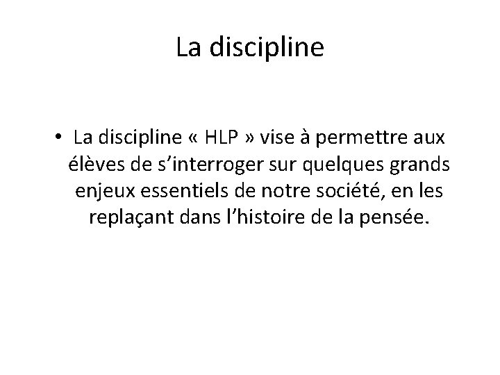 La discipline • La discipline « HLP » vise à permettre aux élèves de