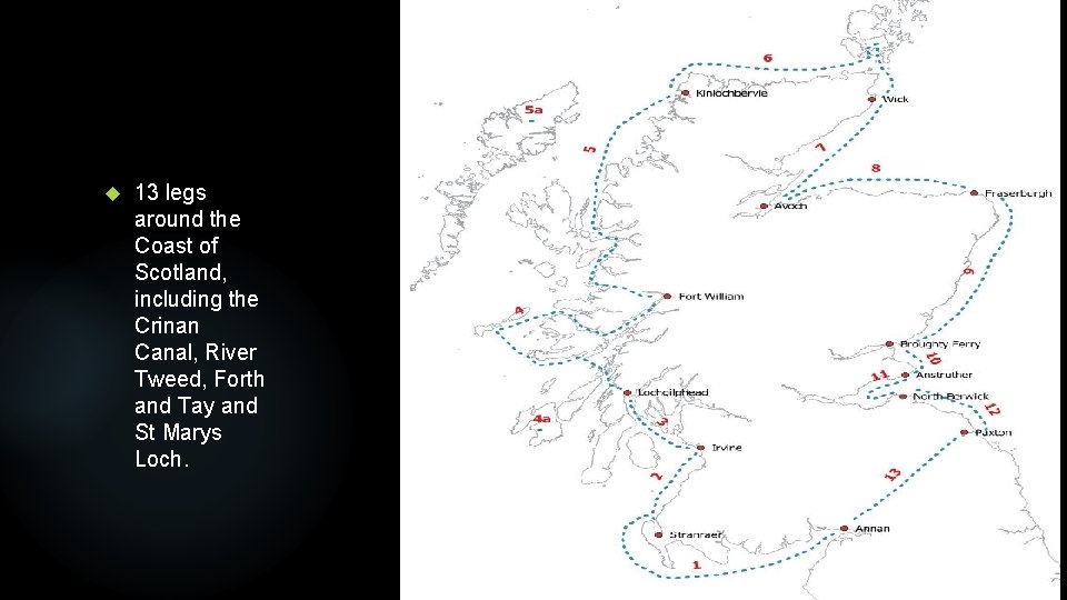  13 legs around the Coast of Scotland, including the Crinan Canal, River Tweed,