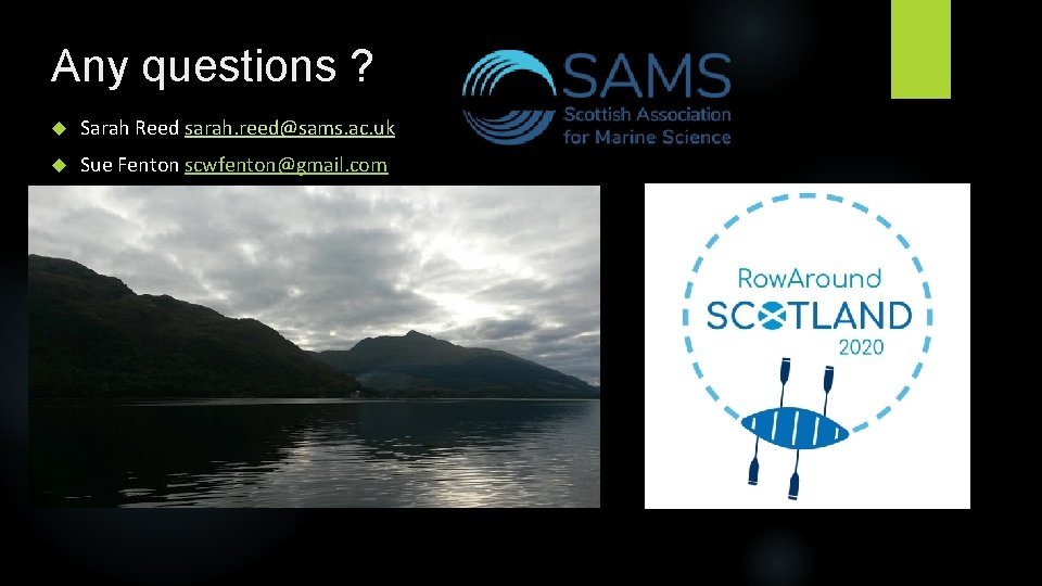 Any questions ? Sarah Reed sarah. reed@sams. ac. uk Sue Fenton scwfenton@gmail. com 