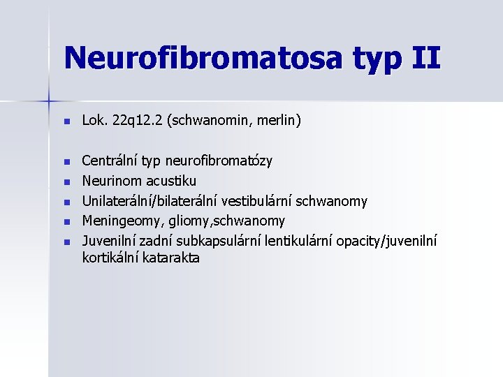 Neurofibromatosa typ II n Lok. 22 q 12. 2 (schwanomin, merlin) n Centrální typ