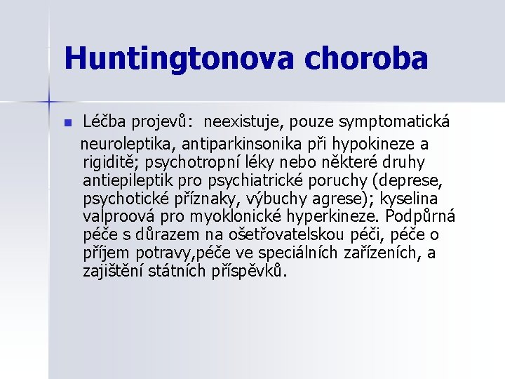 Huntingtonova choroba Léčba projevů: neexistuje, pouze symptomatická neuroleptika, antiparkinsonika při hypokineze a rigiditě; psychotropní