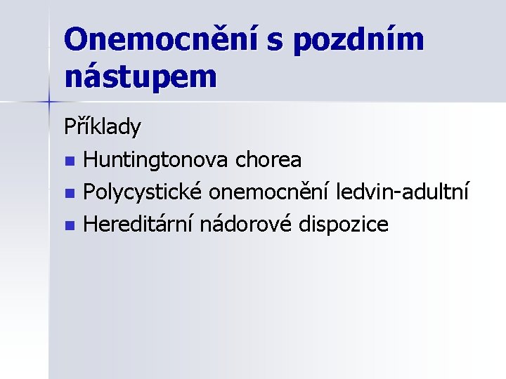 Onemocnění s pozdním nástupem Příklady n Huntingtonova chorea n Polycystické onemocnění ledvin-adultní n Hereditární