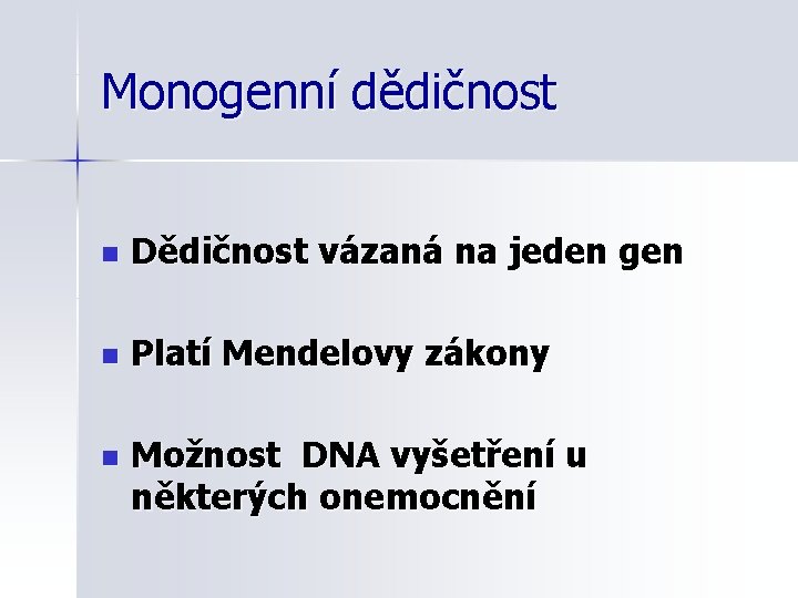 Monogenní dědičnost n Dědičnost vázaná na jeden gen n Platí Mendelovy zákony n Možnost