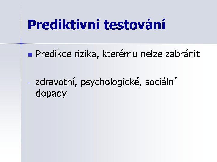 Prediktivní testování n Predikce rizika, kterému nelze zabránit - zdravotní, psychologické, sociální dopady 