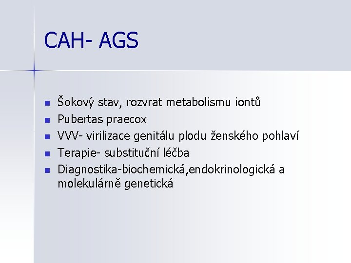 CAH- AGS n n n Šokový stav, rozvrat metabolismu iontů Pubertas praecox VVV- virilizace