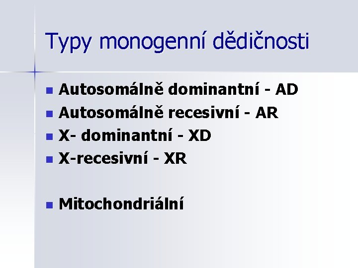 Typy monogenní dědičnosti Autosomálně dominantní - AD n Autosomálně recesivní - AR n X-