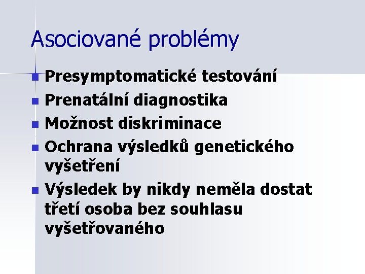 Asociované problémy Presymptomatické testování n Prenatální diagnostika n Možnost diskriminace n Ochrana výsledků genetického