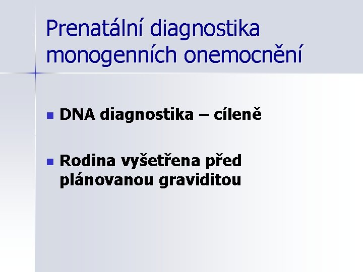 Prenatální diagnostika monogenních onemocnění n DNA diagnostika – cíleně n Rodina vyšetřena před plánovanou