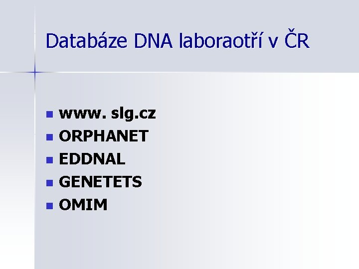 Databáze DNA laboraotří v ČR www. slg. cz n ORPHANET n EDDNAL n GENETETS