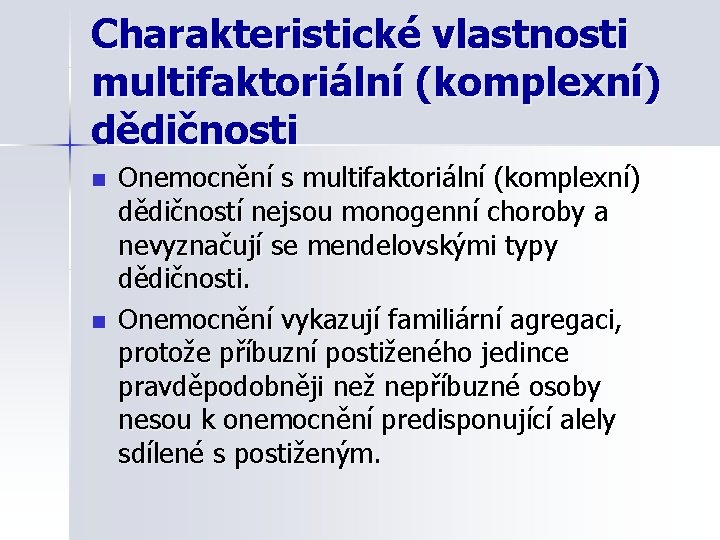 Charakteristické vlastnosti multifaktoriální (komplexní) dědičnosti n n Onemocnění s multifaktoriální (komplexní) dědičností nejsou monogenní