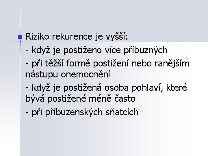 n Riziko rekurence je vyšší: - když je postiženo více příbuzných - při těžší