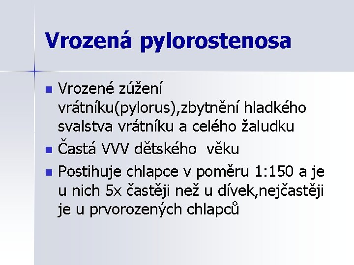 Vrozená pylorostenosa Vrozené zúžení vrátníku(pylorus), zbytnění hladkého svalstva vrátníku a celého žaludku n Častá