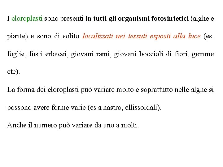 I cloroplasti sono presenti in tutti gli organismi fotosintetici (alghe e piante) e sono