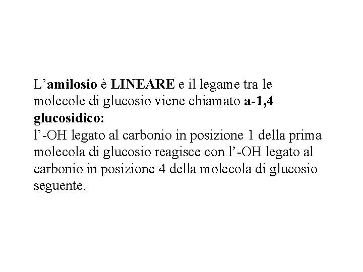 L’amilosio è LINEARE e il legame tra le molecole di glucosio viene chiamato a-1,