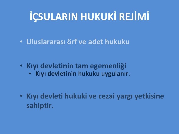 İÇSULARIN HUKUKİ REJİMİ • Uluslararası örf ve adet hukuku • Kıyı devletinin tam egemenliği