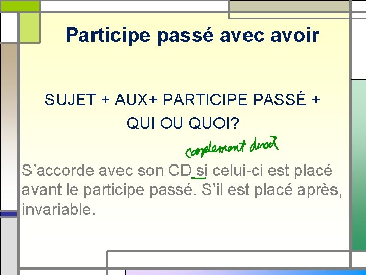 Participe passé avec avoir SUJET + AUX+ PARTICIPE PASSÉ + QUI OU QUOI? S’accorde