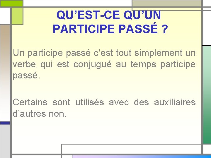 QU’EST-CE QU’UN PARTICIPE PASSÉ ? Un participe passé c’est tout simplement un verbe qui