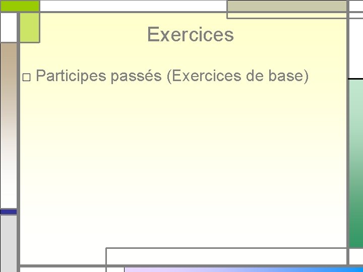 Exercices □ Participes passés (Exercices de base) 