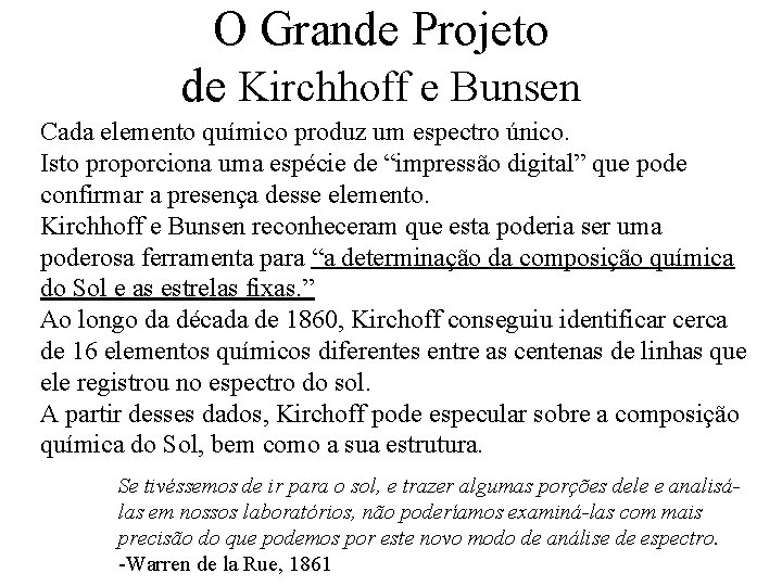 O Grande Projeto de Kirchhoff e Bunsen Cada elemento químico produz um espectro único. O Grande Projeto de Kirchhoff e Bunsen Cada elemento químico produz um espectro único.