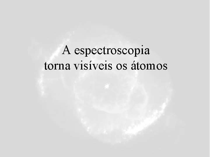 A espectroscopia torna visíveis os átomos A espectroscopia torna visíveis os átomos