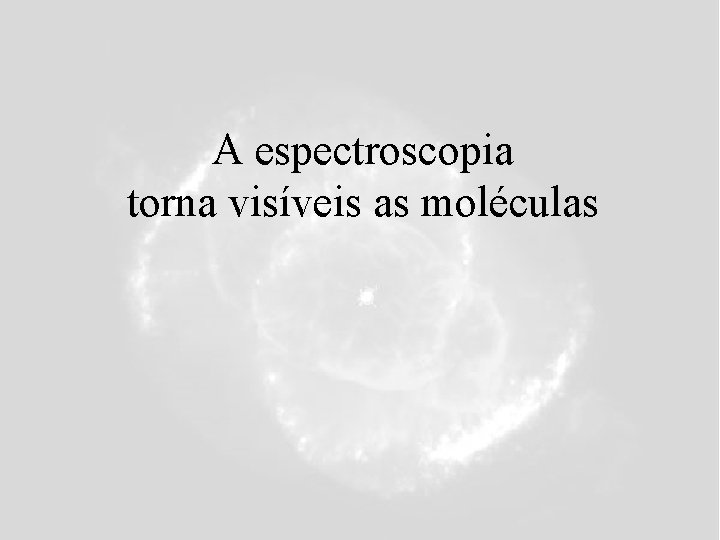 A espectroscopia torna visíveis as moléculas A espectroscopia torna visíveis as moléculas