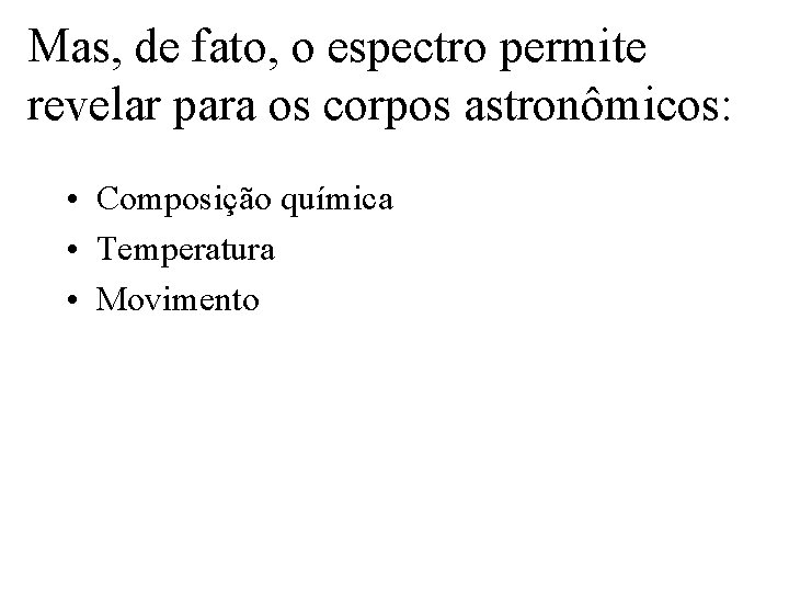 Mas, de fato, o espectro permite revelar para os corpos astronômicos: • Composição química Mas, de fato, o espectro permite revelar para os corpos astronômicos: • Composição química