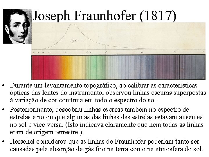 Joseph Fraunhofer (1817) • Durante um levantamento topográfico, ao calibrar as características ópticas das Joseph Fraunhofer (1817) • Durante um levantamento topográfico, ao calibrar as características ópticas das