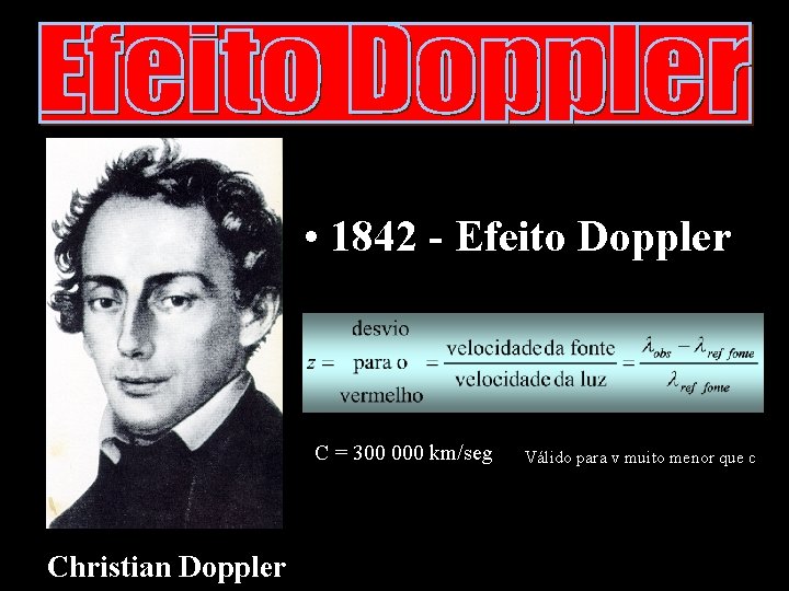 • 1842 - Efeito Doppler C = 300 000 km/seg Christian Doppler Válido • 1842 - Efeito Doppler C = 300 000 km/seg Christian Doppler Válido