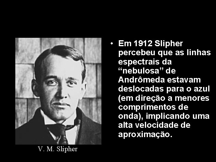 • Em 1912 Slipher percebeu que as linhas espectrais da “nebulosa” de Andrômeda • Em 1912 Slipher percebeu que as linhas espectrais da “nebulosa” de Andrômeda