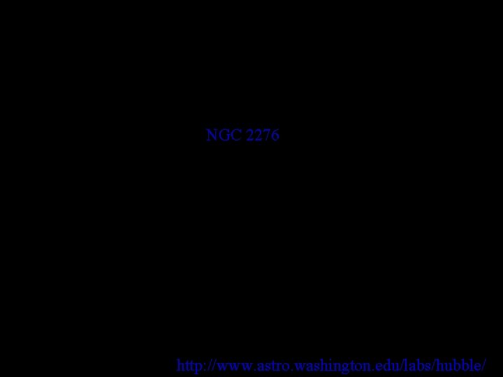 NGC 2276 http: //www. astro. washington. edu/labs/hubble/ NGC 2276 http: //www. astro. washington. edu/labs/hubble/